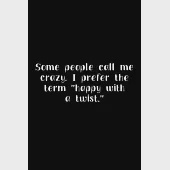 Some People Call Me Crazy. I Prefer The Term "Happy With A Twist.": 105 Undated Pages: Humor: Paperback Journal