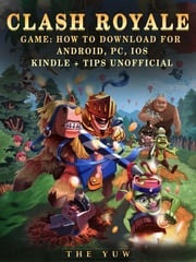 Clash Royale Game: How to Download for Android, Pc, Ios, Kindle + Tips Unofficial The Yuw