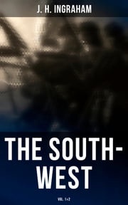The South-West (Vol. 1&amp;2) J. H. Ingraham