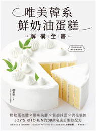 唯美韓系鮮奶油蛋糕解構全書：鬆軟蛋糕體X風味夾層X質感抹面X擠花裝飾，JOY’S KITCHEN的38款名店訂製款配方 (新品)