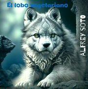 El lobo vegetariano Alfred Soto