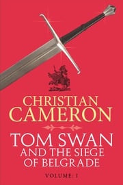 Tom Swan and the Siege of Belgrade: Part One Christian Cameron