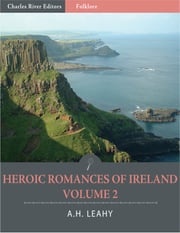 Heroic Romances of Ireland: Volume II (Illustrated) A.H. Leahy