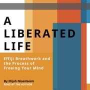A Liberated Life: Effiji Breathwork and the Process of Freeing Your Mind Elijah Nisenboim