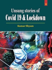 Unsung Stories of Covid 19 &amp; Lockdown Kumar Shyam