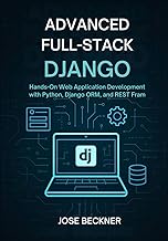 Advanced Full-Stack Django: Hands-On Web Application Development with Python, Django ORM, and REST F