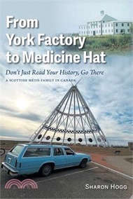 From York Factory to Medicine Hat, Don't Just Read Your History, Go There: A Scottish Métis Family i