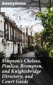 Simpson's Chelsea, Pimlico, Brompton, and Knightsbridge Directory, and Court Guide Anonymous