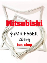 ขอบยางตู้เย็น Mitsubishi 2ประตู รุ่นMR-F56EK