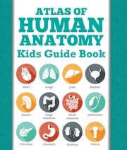 Atlas Of Human Anatomy: Kids Guide Book Speedy Publishing LLC