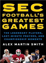 13692.Sec Football's Greatest Games ― The Legendary Players, Last-minute Prayers, and Championship Moments