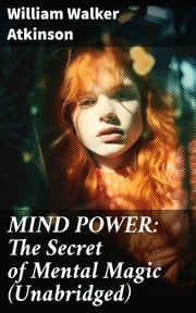 MIND POWER: The Secret of Mental Magic (Unabridged) William Walker Atkinson