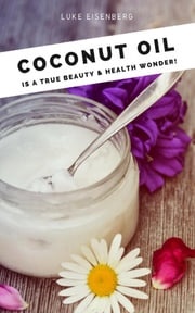 Coconut Oil is a true Beauty &amp; Health Wonder Luke Eisenberg