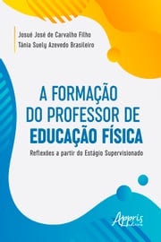 A Formação do Professor de Educação Física: Reflexões a Partir do Estágio Supervisionado Josué José de Carvalho Filho