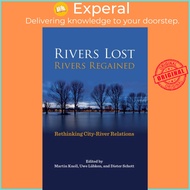 Rivers Lost, Rivers Regained - Rethinking City-River Relations by Martin Knoll (UK edition, hardcove