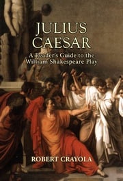 Julius Caesar: A Reader's Guide to the William Shakespeare Play Robert Crayola