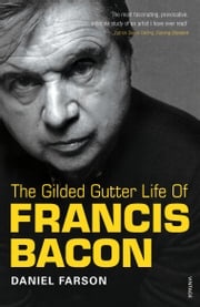 The Gilded Gutter Life of Francis Bacon Daniel Farson