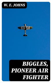 Biggles, Pioneer Air Fighter W. E. Johns