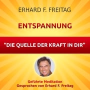 Entspannung - Die Quelle der Kraft in Dir Erhard F. Freitag
