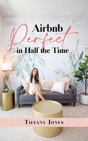 Airbnb Perfect in Half the Time Tiffany Jones