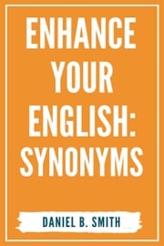 Enhance Your English: Synonyms Daniel B. Smith