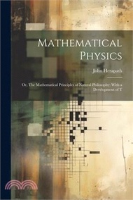 121359.Mathematical Physics: Or, The Mathematical Principles of Natural Philosophy: With a Development of T
