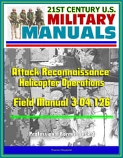 21st Century U.S. Military Manuals: Attack Reconnaissance Helicopter Operations Field Manual 3-04.126 (Professional Format Series) Progressive Management