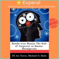Bombs Over Bosnia : The Role of Airpower in Bosnia-Herzegovina by Michael O Beale (paperback)