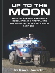 Up to The Moon: Over 35 years of Freelance Modelmaking, Propmaking and Sculpting for Industry, Film 