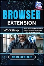 Browser Extension Workshop: Create your own Chrome and Firefox extensions through step-by-step proje