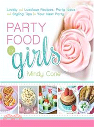 Party Food for Girls ― Lovely and Luscious Recipes, Party Ideas, and Styling Tips for Your Next Event