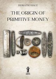 The Origin of Primitive Money Horatio Hale