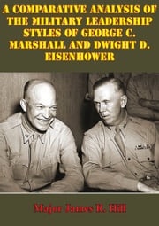 Comparative Analysis Of The Military Leadership Styles Of George C. Marshall And Dwight D. Eisenhower Major James R. Hill