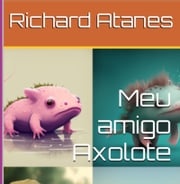 Meu Amigo Axolote Richard Rossini Atanes