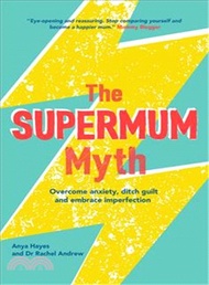 The Supermum Myth ─ Overcome Anxiety, Ditch the Guilt and Embrace Imperfection Using Cbt and Mindfulness Techniques