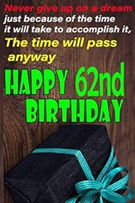 Never give Up on a Dream Happy 62nd Birthday: Notebook Gift/Birthday Card Journal/Diary/Awesome Gree