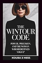 The Wintour Code: Power, Precision, and the Woman Who Redefined Vogue.: A Behind-the-Scenes Story of