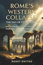 Rome's Western Collapse: The End of Civilization?: The Complete Story of Decline, Invasion, and Tran