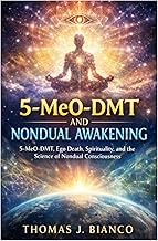 5-MeO DMT and Nondual Awakening: 5-MeO-DMT, Ego Death, Spirituality, and the Science of Nondual Cons
