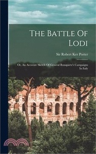 The Battle Of Lodi; Or, An Accurate Sketch Of General Bonaparte's Campaigns In Italy