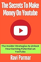 The Secrets to Making Money on YouTube: The Insider Strategies to Unlock Your Earning Potential on Y