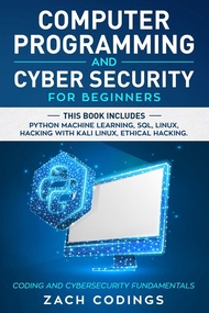 Computer Programming And Cyber Security for Beginners: This Book Includes: Python Machine Learning, 