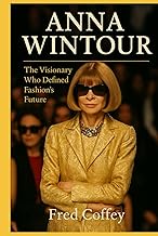 ANNA WINTOUR: The Visionary Who Defined Fashion's Future