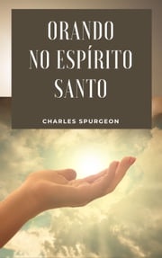 Orando no Espírito Santo Charles Spurgeon