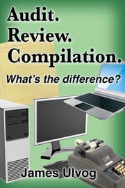 Audit. Review. Compilation. What's the Difference? James Ulvog