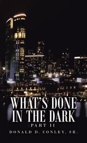 What’s Done in the Dark Donald D. Conley Sr.