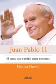 Juan Pablo II, el santo que caminó entre nosotros Hannia Novell
