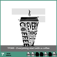 TF005 - Everything Start with a coffee quotes, life quotes svg, coffee svg, coffee quotes svg, motiv