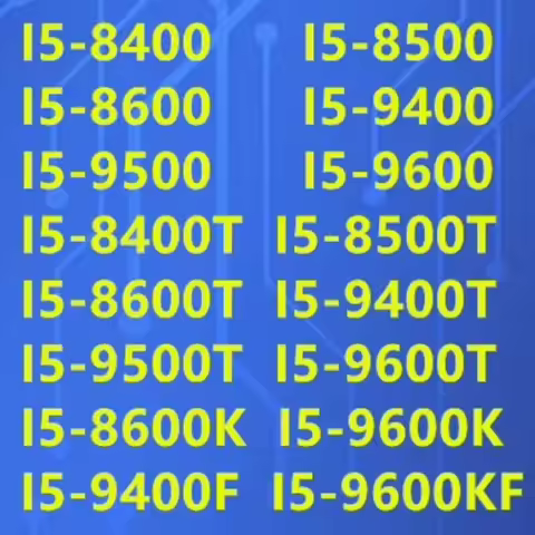 I5-8400 8500 8600 9400 9500 9600 8600K 9600K 9600KF 8400T 8500T 8600T 9400T 9500T 9400F -9500F 9600T
