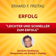 Erfolg - Leichter und schneller zum Erfolg Erhard F. Freitag